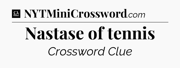 Nastase of tennis - LA Times Crossword