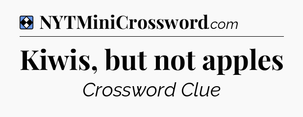 Solution: Kiwis, but not apples - NYT Mini Crossword