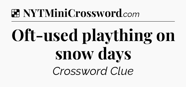 Solution: Oft-used plaything on snow days - NYT Crossword