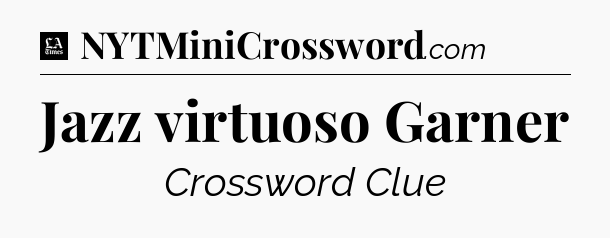 Jazz virtuoso Garner - LA Times Crossword