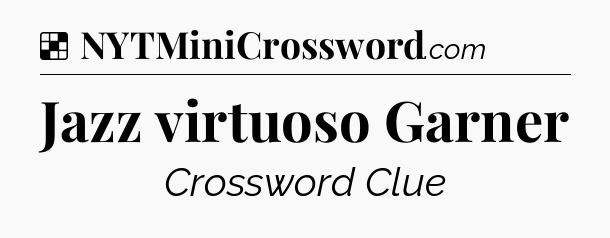 Solution: Jazz virtuoso Garner - NYT Crossword