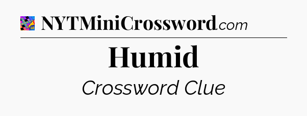 Humid Crossword Clue