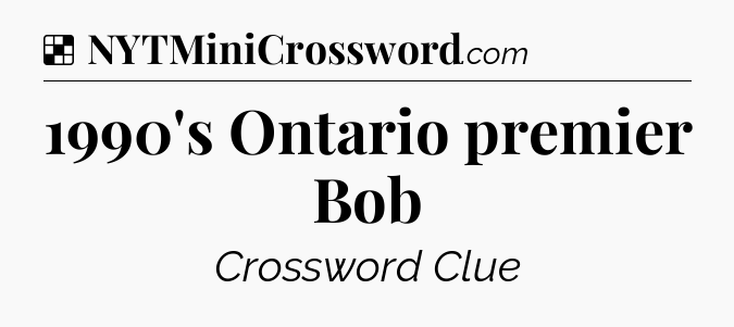 Solution: 1990's Ontario premier Bob - NYT Crossword