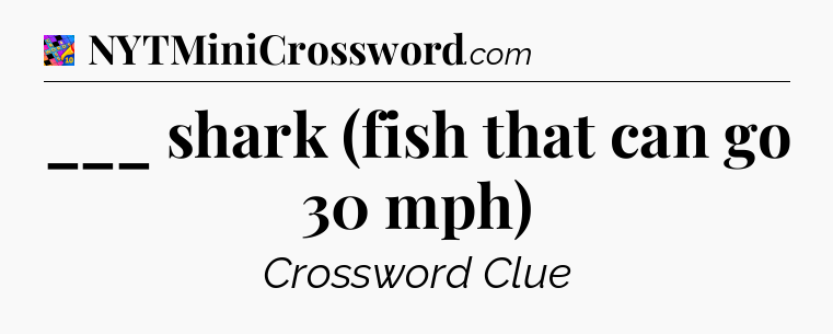 ___ shark (fish that can go 30 mph) Crossword Clue