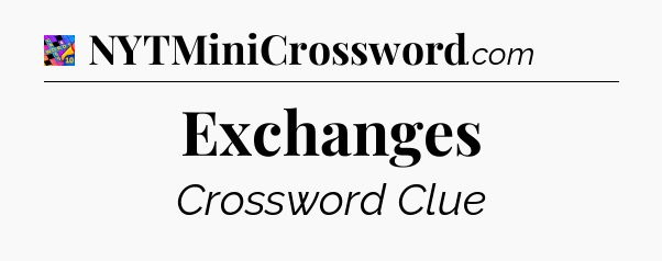 Exchanges Crossword Clue