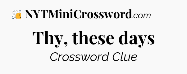 Thy, these days - 7 Little Words