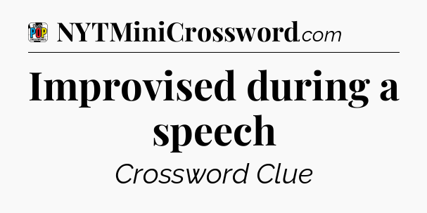 Improvised during a speech Crossword Clue