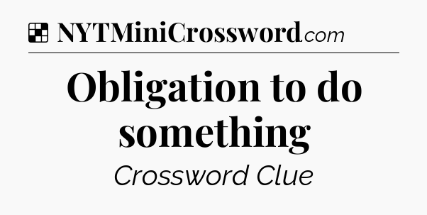 Solution: Obligation to do something - NYT Crossword