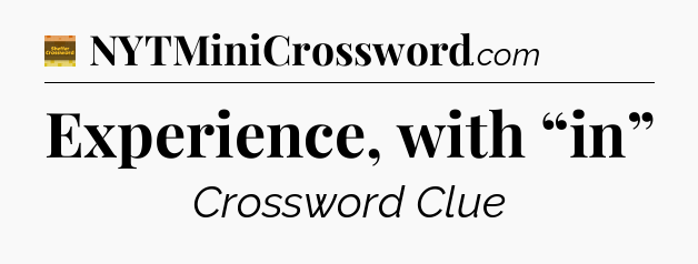 Experience, with “in” - Eugene Sheffer Crossword