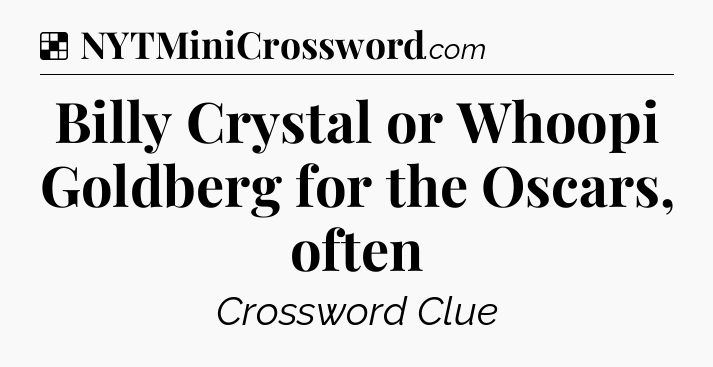 Solution: Billy Crystal or Whoopi Goldberg for the Oscars, often - NYT Crossword