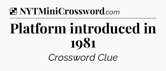 Solution: Platform introduced in 1981 - NYT Crossword