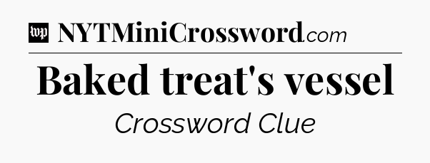Baked treat's vessel Crossword Clue
