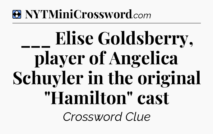Solution: ___ Elise Goldsberry, player of Angelica Schuyler in the original 