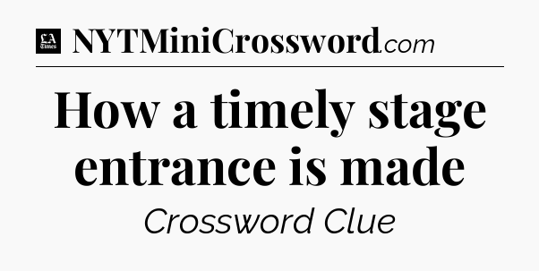 How a timely stage entrance is made - LA Times Crossword