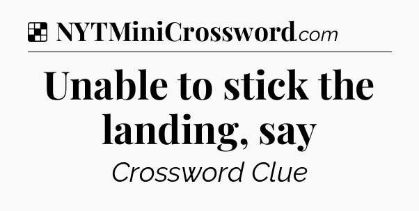 Solution: Unable to stick the landing, say - NYT Crossword