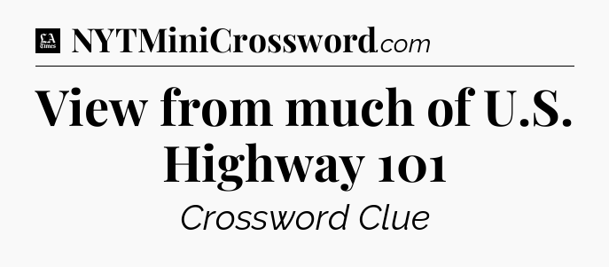 View from much of U.S. Highway 101 - LA Times Crossword