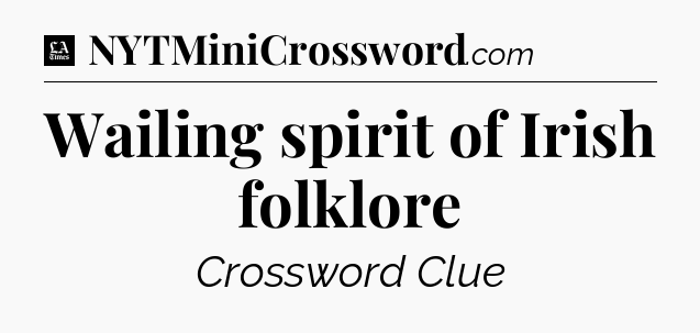 Wailing spirit of Irish folklore - LA Times Crossword