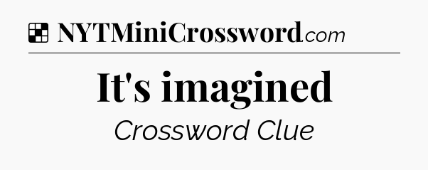 Solution: It's imagined - NYT Crossword