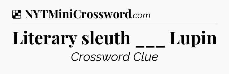 Solution: Literary sleuth ___ Lupin - NYT Crossword