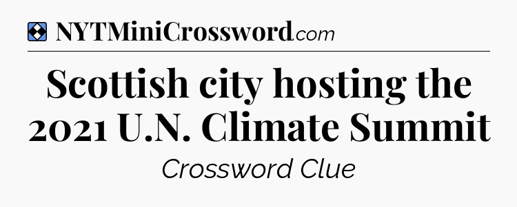 Solution: Scottish city hosting the 2021 U.N. Climate Summit - NYT Mini Crossword