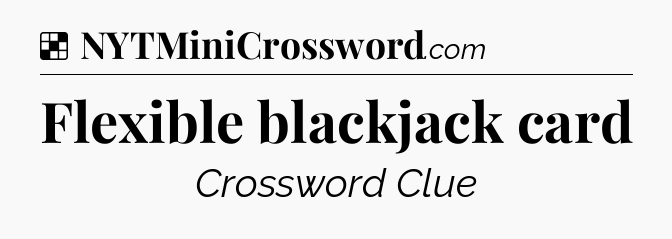 Solution: Flexible blackjack card - NYT Crossword