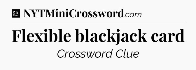 Flexible blackjack card - LA Times Crossword