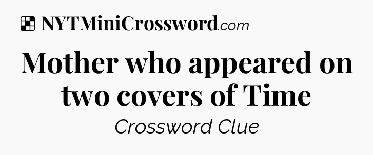 Solution: Mother who appeared on two covers of Time - NYT Crossword