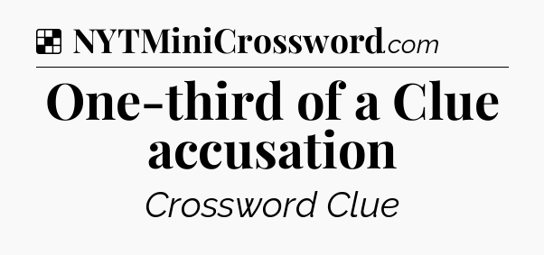 Solution: One-third of a Clue accusation - NYT Crossword