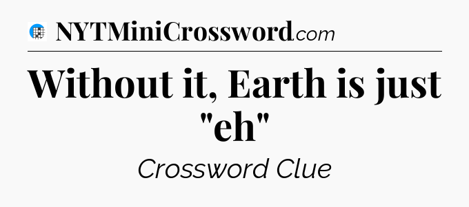 Without it, Earth is just 