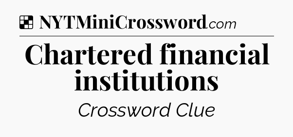 Solution: Chartered financial institutions - NYT Crossword