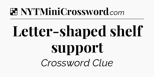 Solution: Letter-shaped shelf support - NYT Crossword