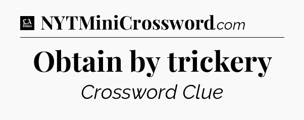 Obtain by trickery - LA Times Crossword