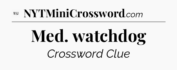 Med. watchdog - WSJ Crossword