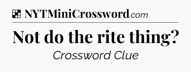 Solution: Not do the rite thing - NYT Crossword