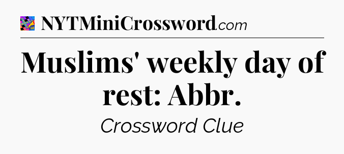Muslims' weekly day of rest: Abbr Crossword Clue