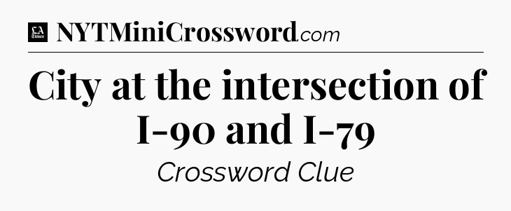 City at the intersection of I-90 and I-79 - LA Times Crossword
