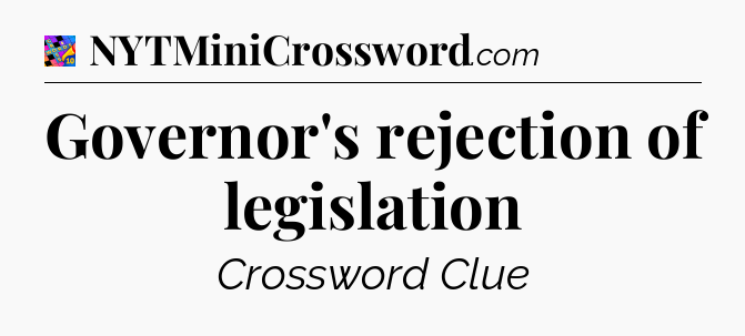 Governor's rejection of legislation Crossword Clue