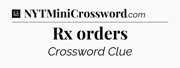 Rx orders - LA Times Crossword