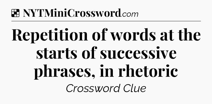 Solution: Repetition of words at the starts of successive phrases, in rhetoric - NYT Crossword