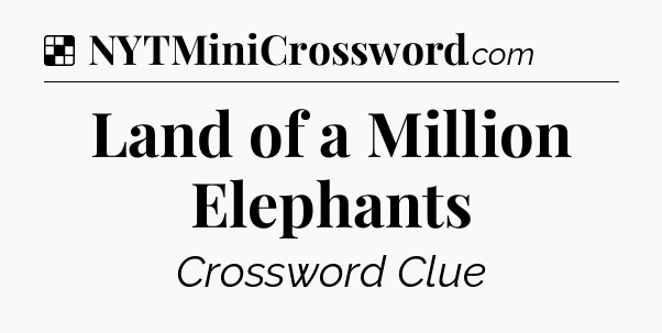 Solution: Land of a Million Elephants - NYT Crossword