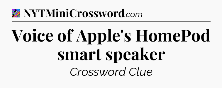 Voice of Apple's HomePod smart speaker Crossword Clue