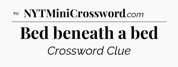 Bed beneath a bed - WSJ Crossword