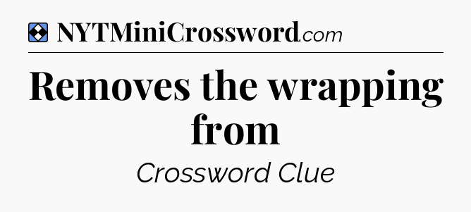 Solution: Removes the wrapping from - NYT Mini Crossword