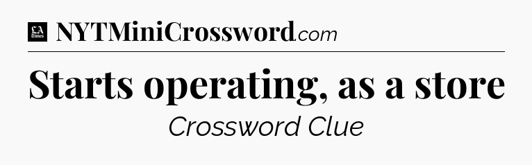 Starts operating, as a store - LA Times Crossword