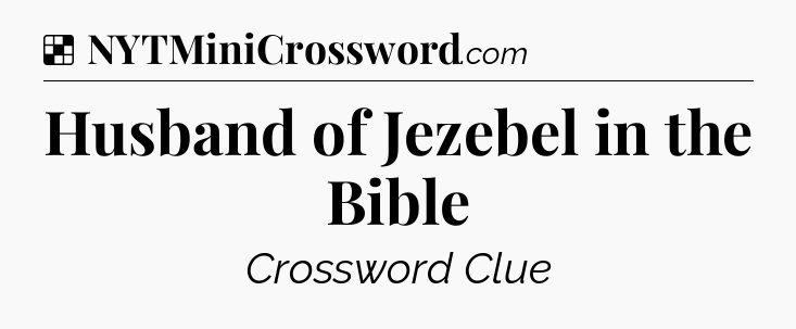 Solution: Husband of Jezebel in the Bible - NYT Crossword
