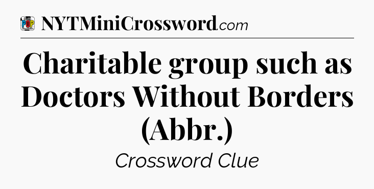 Charitable group such as Doctors Without Borders (Abbr.) Crossword Clue