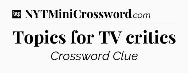 Topics for TV critics Crossword Clue