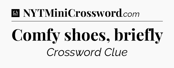 Comfy shoes, briefly - LA Times Crossword