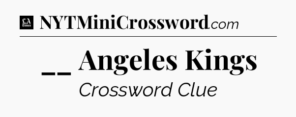 __ Angeles Kings - LA Times Crossword