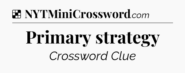 Solution: Primary strategy - NYT Crossword